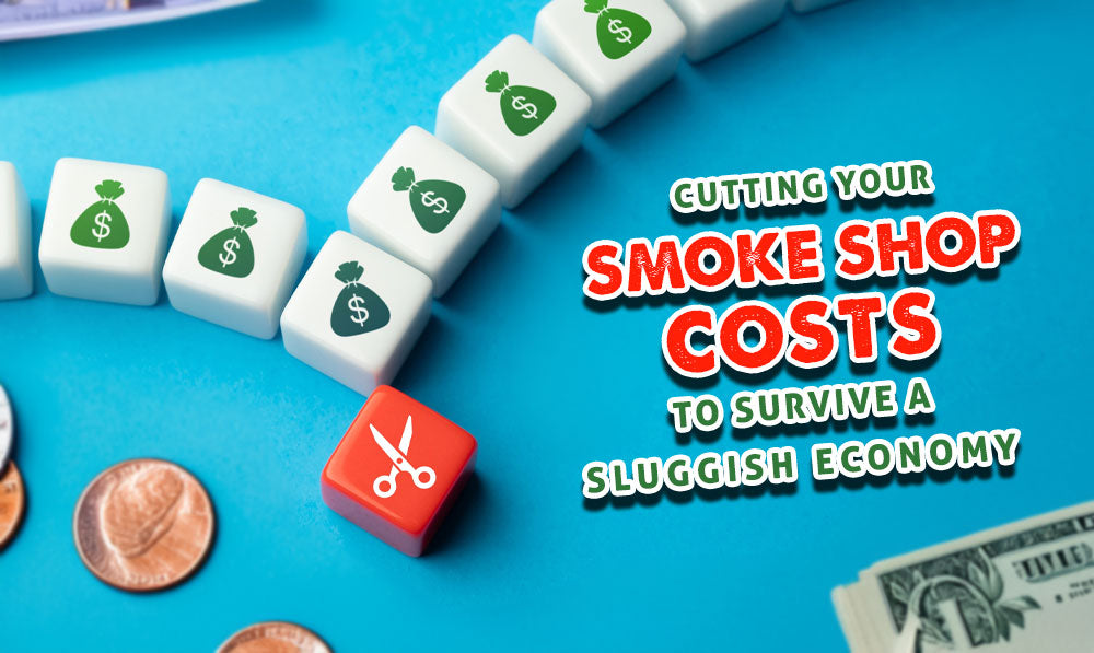 Cutting Your Smoke Shops Costs To Survive A Sluggish Economy