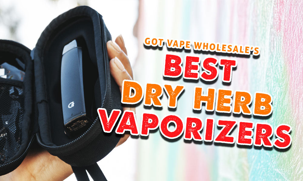 Got Vape Wholesale's Best Dry Herb Vaporizers